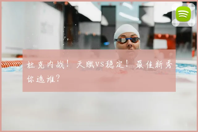 杜克内战！天赋vs稳定！最佳新秀你选谁？